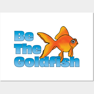 Be The Goldfish Posters and Art